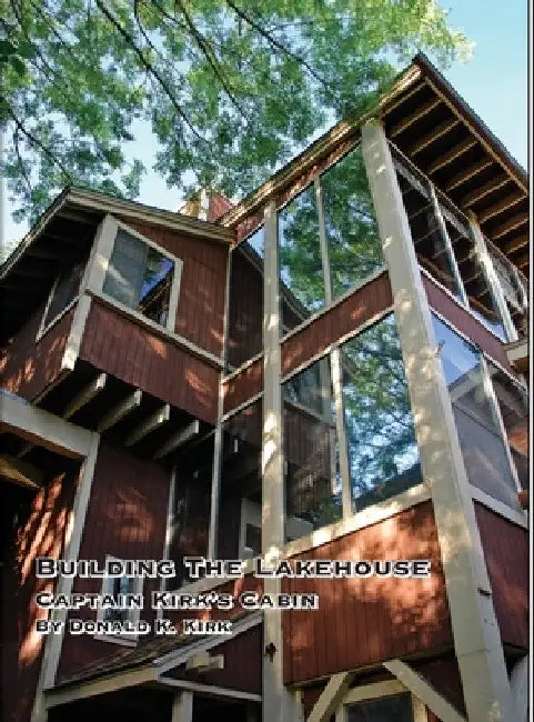 Building The Lakehouse: Captain Kirk's Cabin by Donald K. Kirk