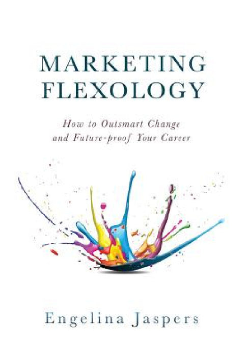 Marketing Flexology: How to Outsmart Change and Future-proof Your Career by Engelina Jaspers