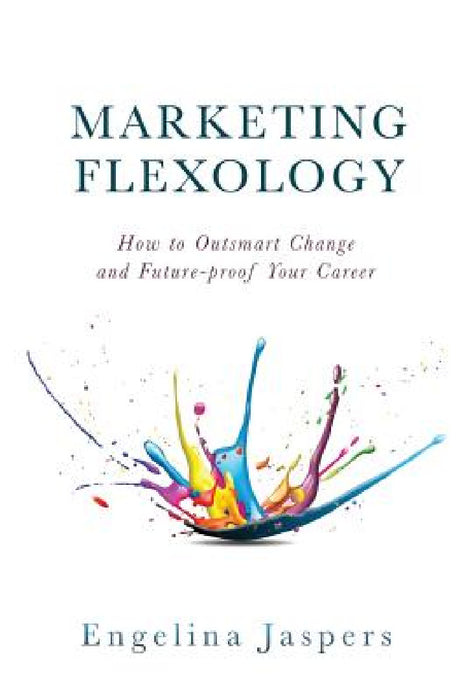 Marketing Flexology: How to Outsmart Change and Future-proof Your Career by Engelina Jaspers