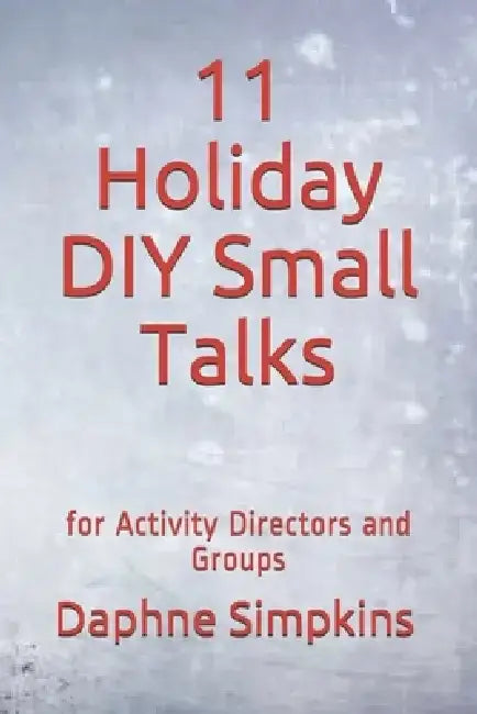 11 Holiday DIY Small Talks: for Activity Directors and Groups by Daphne Simpkins