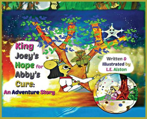 King Joey's Hope for Abby's Cure: An Adventure Story by Laura E. Alston, Laura E. Alston, Laura E. Alston