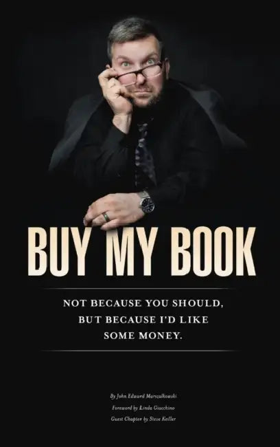 Buy My Book: Not Because You Should, But Because I'd Like Some Money by John Marszalkowski