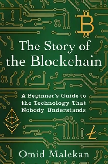 The Story of the Blockchain: A Beginner's Guide to the Technology That Nobody Understands by Omid Malekan