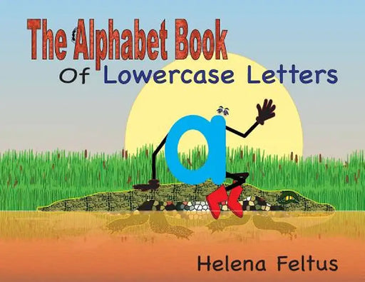 The Alphabet Book of Lowercase Letters by Helena Feltus