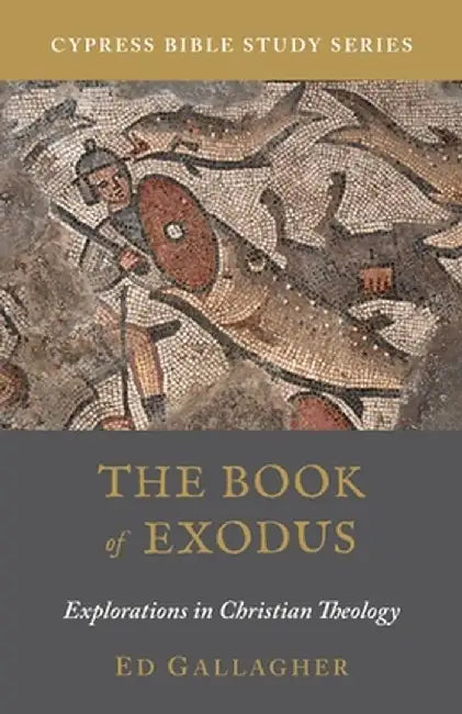 The Book of Exodus: Explorations in Christian Theology by Ed Gallagher