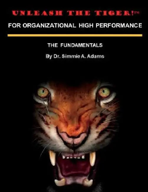 Unleash the Tiger! For Organizational High Performance by Simmie a. Adams