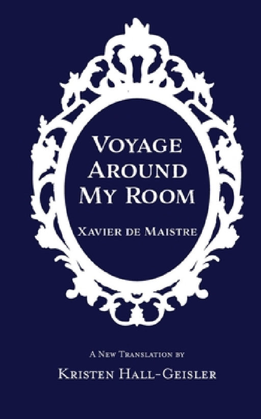Voyage Around My Room by Xavier De Maistre, Kristen Hall-Geisler