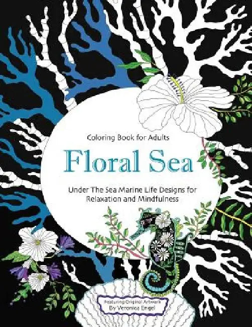 Floral Sea Adult Coloring Book: A Underwater Adventure Featuring Ocean Marine Life and Seascapes, Fish, Coral, Sea Creatures and More for Relaxation a by Veronica Engel