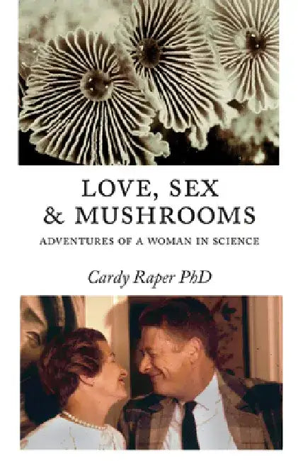 Love, Sex & Mushrooms: A Journey Against the Odds by Cardy Raper
