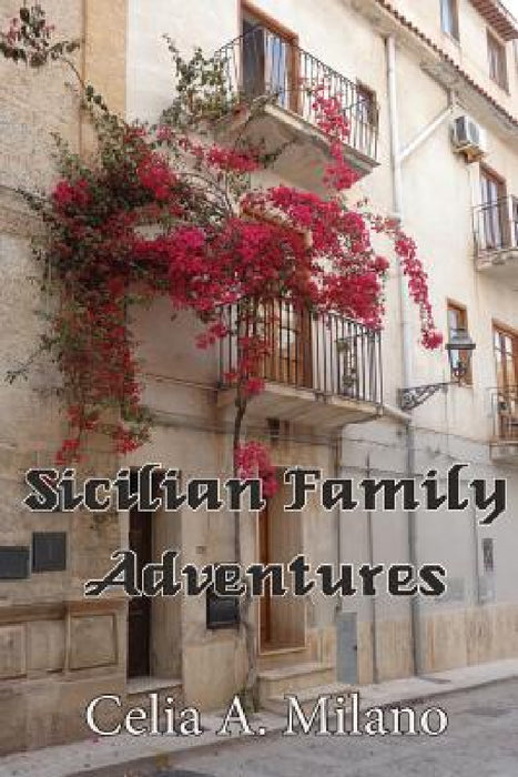 Sicilian Family Adventures by Celia a. Milano
