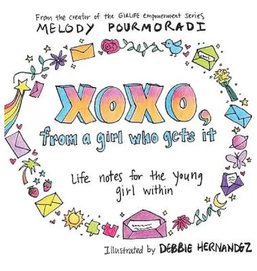 Xoxo, from a Girl Who Gets It: Life Notes for the Young Girl Within by Melody Pourmoradi
