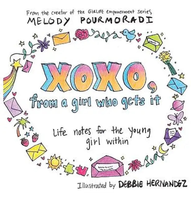 Xoxo, from a Girl Who Gets It: Life Notes for the Young Girl Within by Melody Pourmoradi