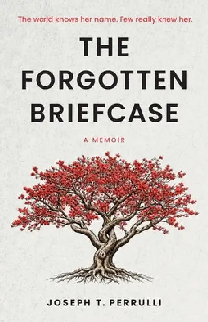 The Forgotten Briefcase: The world knows her name. Few really knew her. by Joseph T. Perrulli