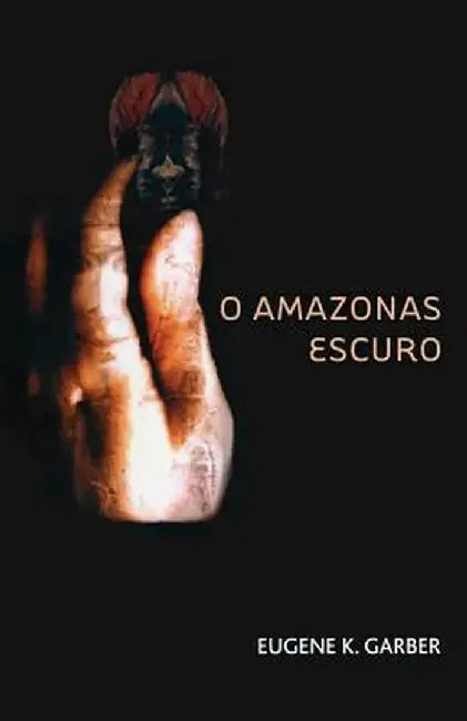 O Amazonas Escuro by Eugene K. Garber