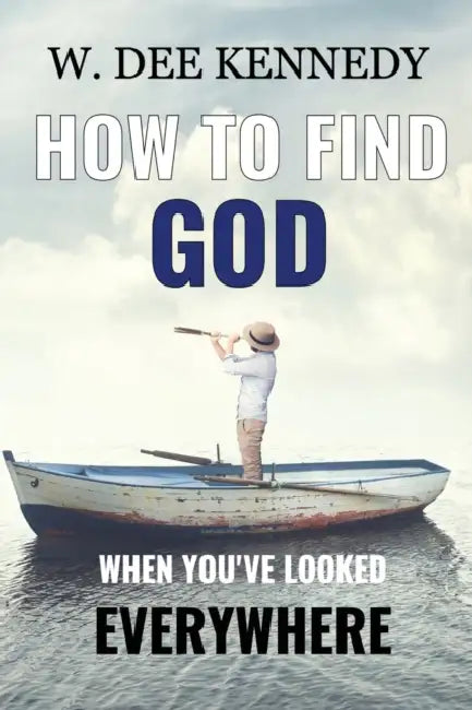 How to Find God When You've Looked Everywhere: Connecting with God, Abiding in God, Walking with God by W. Dee Kennedy