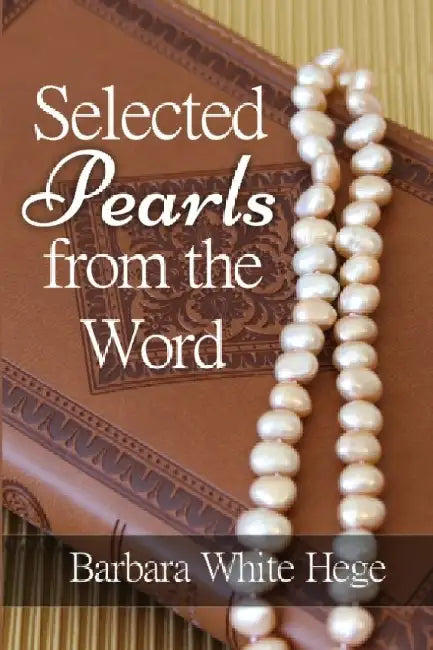 Selected Pearls from the Word: Scriptures for practical Spiritual Growth by Barbara White Hege