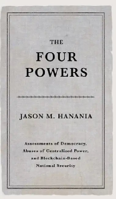 The Four Powers: Assessments of Democracy, Abuses of Centralized Power, and Blockchain-Based National Security by Jason M. Hanania