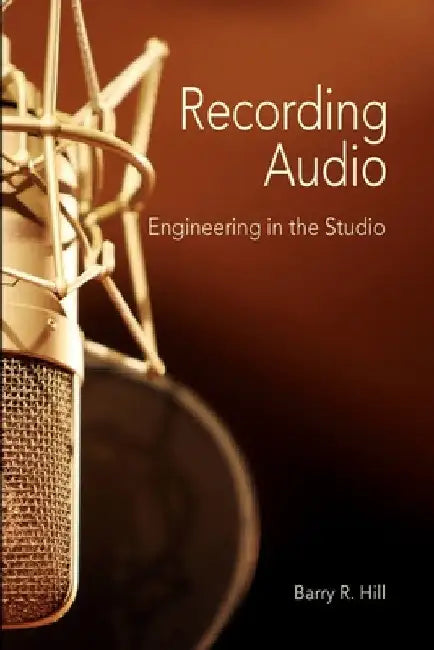 Recording Audio: Engineering in the Studio by Barry R. Hill