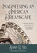Imagineering an American Dreamscape: Genesis, Evolution, and Redemption of the Regional Theme Park by Barry R. Hill