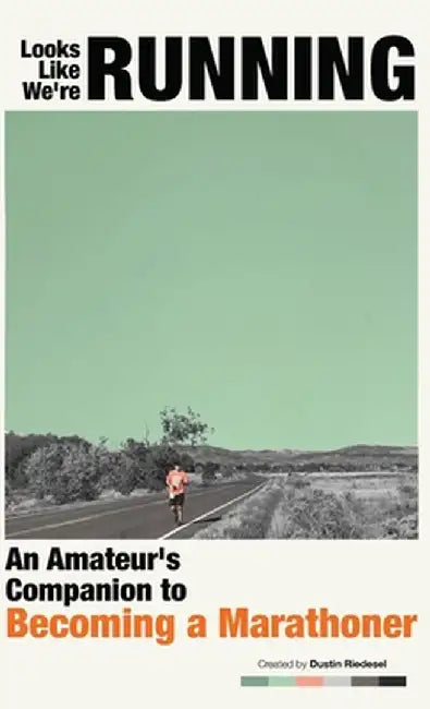 Looks Like We're Running: An Amateur's Companion to Becoming a Marathoner by Dustin Riedesel