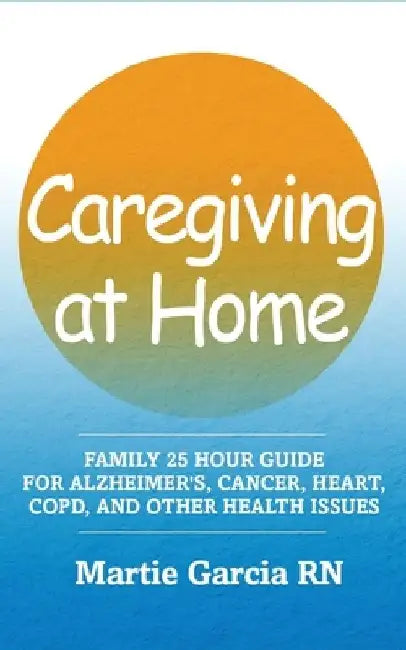 Caregiving Guide for a declining loved one: How to do caregiving by Martie Garcia