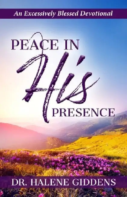 Peace In His Presence: An Excessively Blessed Devotional by Halene Giddens