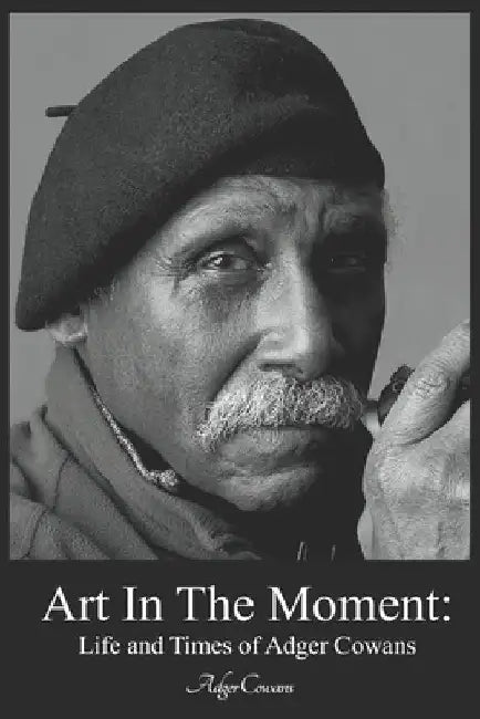 Art in the Moment: Life and Times of Adger Cowans by Adger Cowans