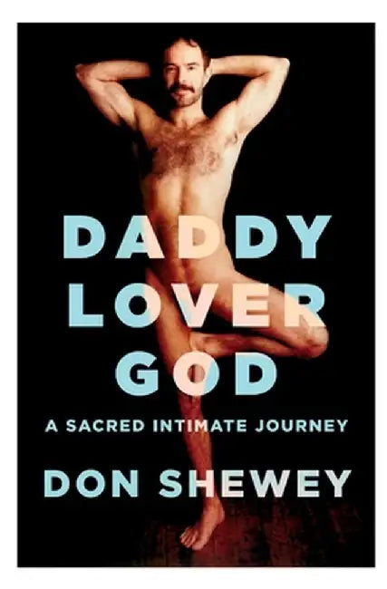 Daddy Lover God: a sacred intimate journey by Don Shewey
