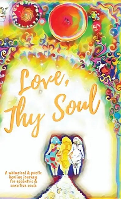 Love, Thy Soul: A whimsical & poetic healing journey for eccentric & sensitive souls by Phoebe del Mar