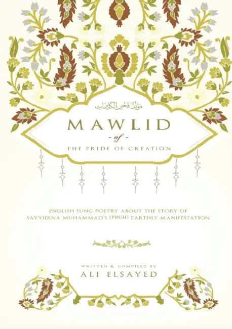 Mawlid of the Pride of Creation: English Sung Poetry about the Story of Sayyidna Muhammad's (PBUH) Earthly Manifestation by Ali Elsayed