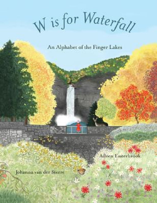 W is for Waterfall: An Alphabet of the Finger Lakes Region of New York State by Aileen Easterbrook, Johanna Van Der Sterre