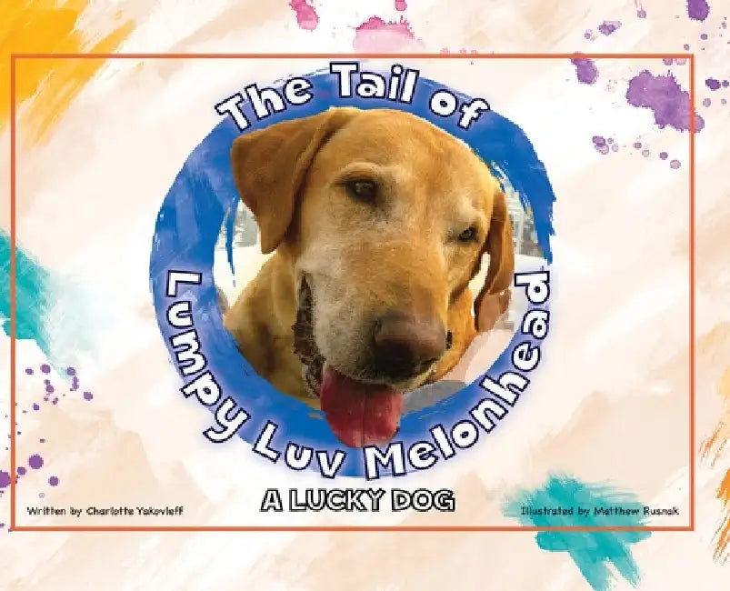 The Tail of Lumpy Luv Melonhead - A Lucky Dog by Charlotte Yakovleff