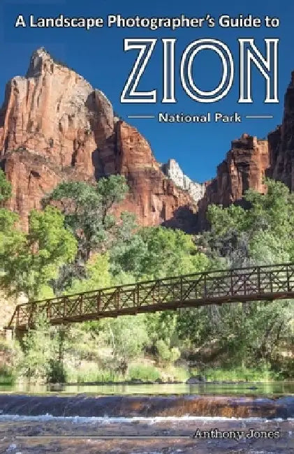 A Landscape Photographer's Guide to Zion National Park by Anthony Jones
