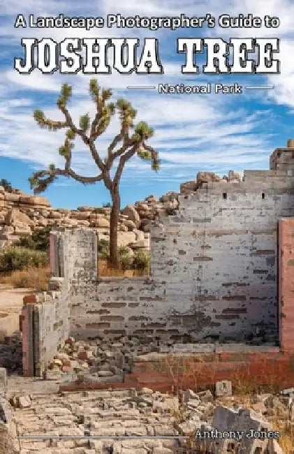 A Landscape Photographer's Guide to Joshua Tree National Park by Anthony Jones