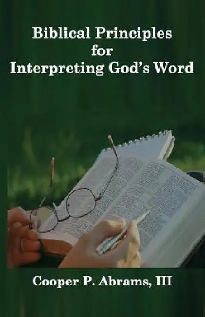Biblical Principles For Interpreting God's Word by III Abrams Cooper P.