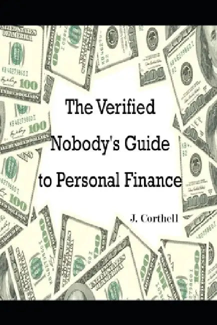 The Verified Nobody's Brief Guide to Personal Finance by J. Corthell