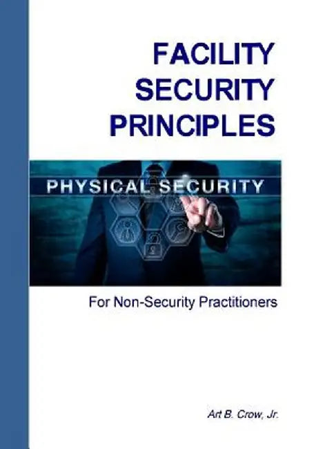 Facility Security Principles for Non-Security Practitioners by Jr. Art B. Crow