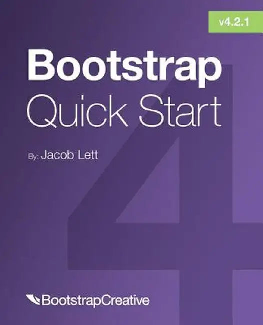 Bootstrap 4 Quick Start: A Beginner's Guide to Building Responsive Layouts with Bootstrap 4 by Jacob D. Lett
