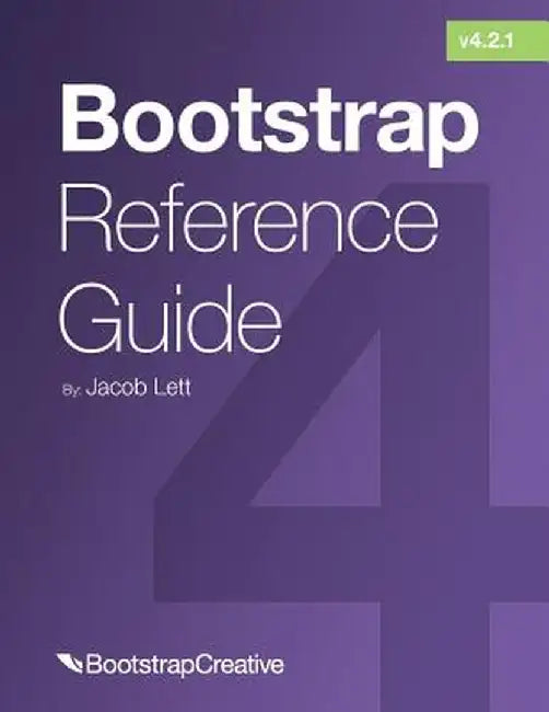 Bootstrap Reference Guide: Bootstrap 4 and 3 Cheat Sheets Collection by Jacob Lett