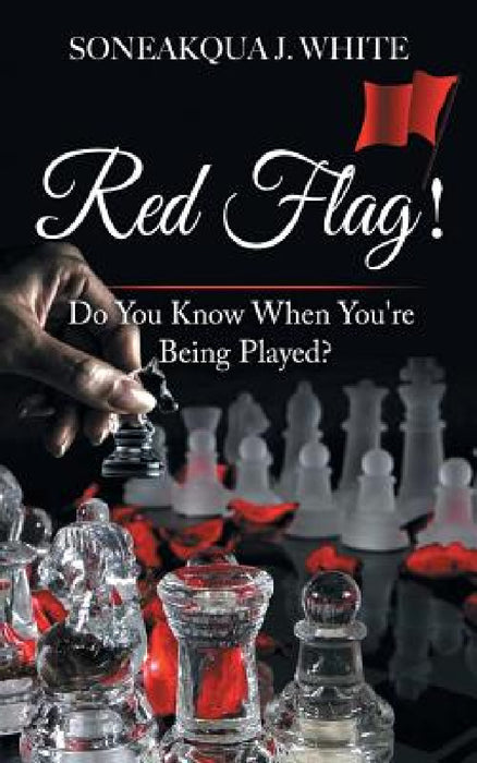 Red Flag!: Do You Know When You're Being Played? by Soneakqua J. White