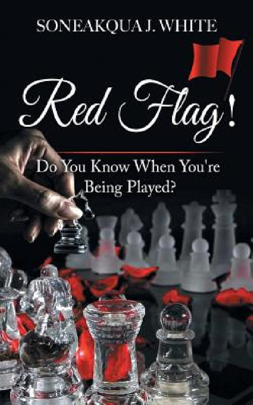 Red Flag!: Do You Know When You're Being Played? by Soneakqua J. White