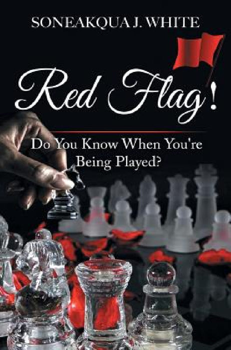 Red Flag!: Do You Know When You're Being Played? by Soneakqua J. White