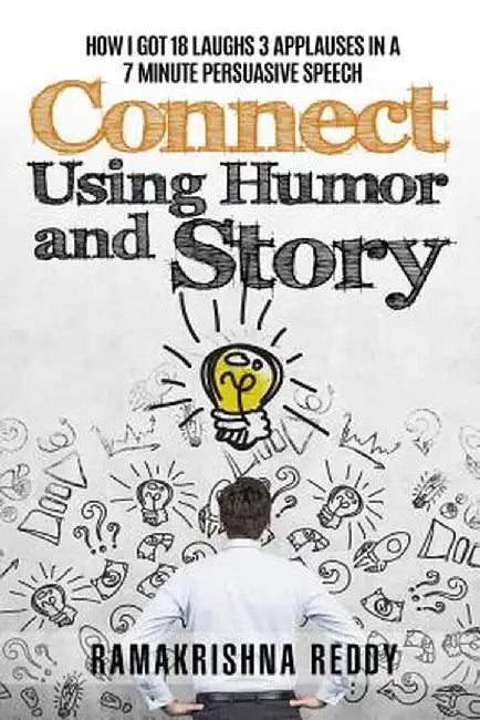 Connect Using Humor and Story: How I Got 18 Laughs 3 Applauses in a 7 Minute Persuasive Speech by Ramakrishna Reddy