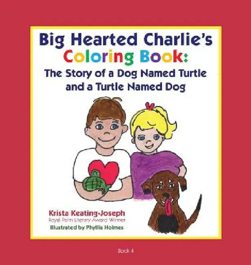 Big-Hearted Charlie's Coloring Book: The Story of a Dog Named Turtle and a Turtle Named Dog by Krista Keating-Joseph