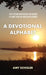 A Devotional Alphabet: Sixty-second meditations for women to guide them on their faith journey by Amy Schisler