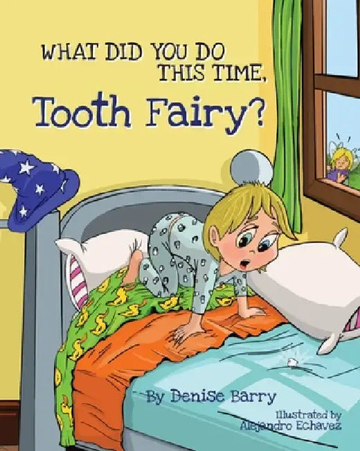 What Did You Do This Time, Tooth Fairy by Denise Barry, Alejandro Echavez