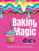 Baking Magic with Serafina the Unicorn Baker: 30 Sweet and Spectacular Recipes by Serafina M. Alessi