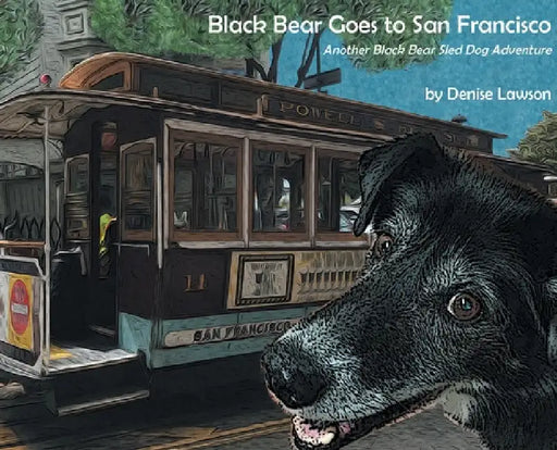 Black Bear Goes to San Francisco: Another Black Bear Sled Dog Adventure by Denise a. Lawson