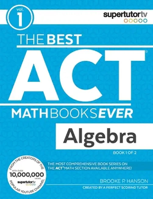 The Best ACT Math Books Ever, Book 1: Algebra by Brooke P. Hanson