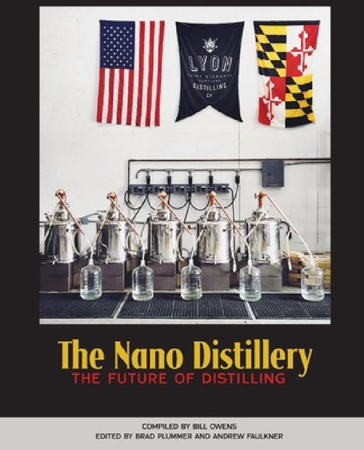 The Nano Distillery: The Future of Distilling by American Distilling Institute, Andrew Faulkner, Brad Plummer
